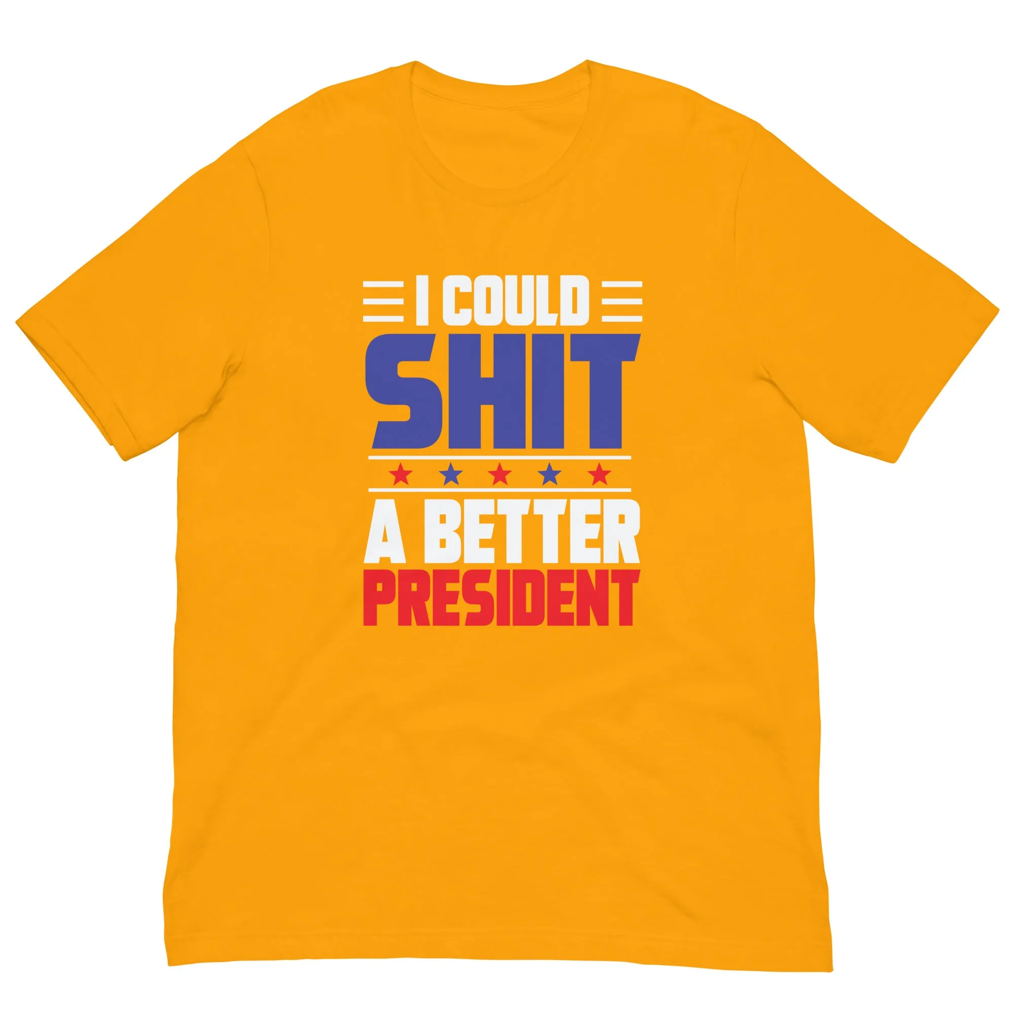 I COULD SH*T A BETTER PRESIDENT Unisex t-shirt