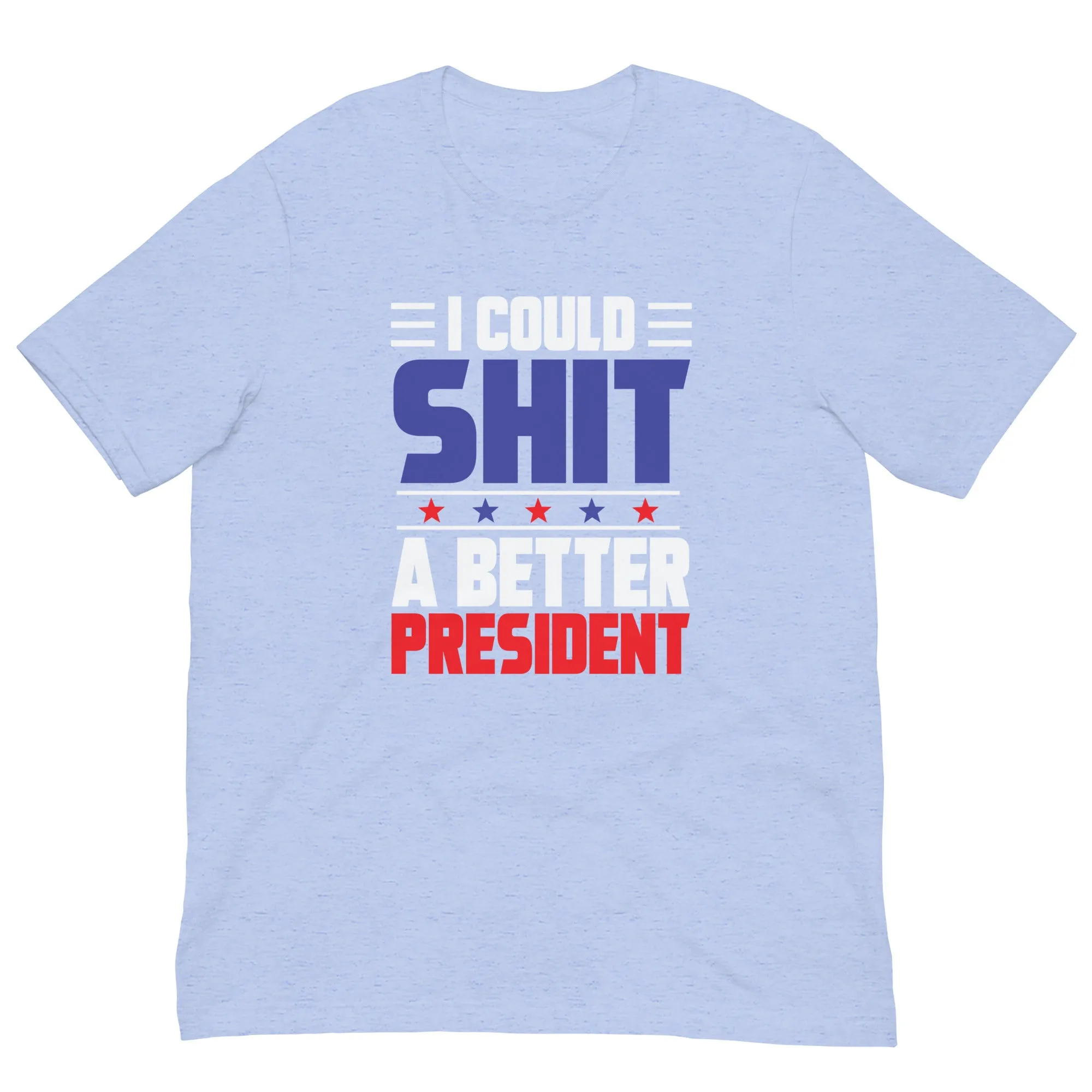 I COULD SH*T A BETTER PRESIDENT Unisex t-shirt