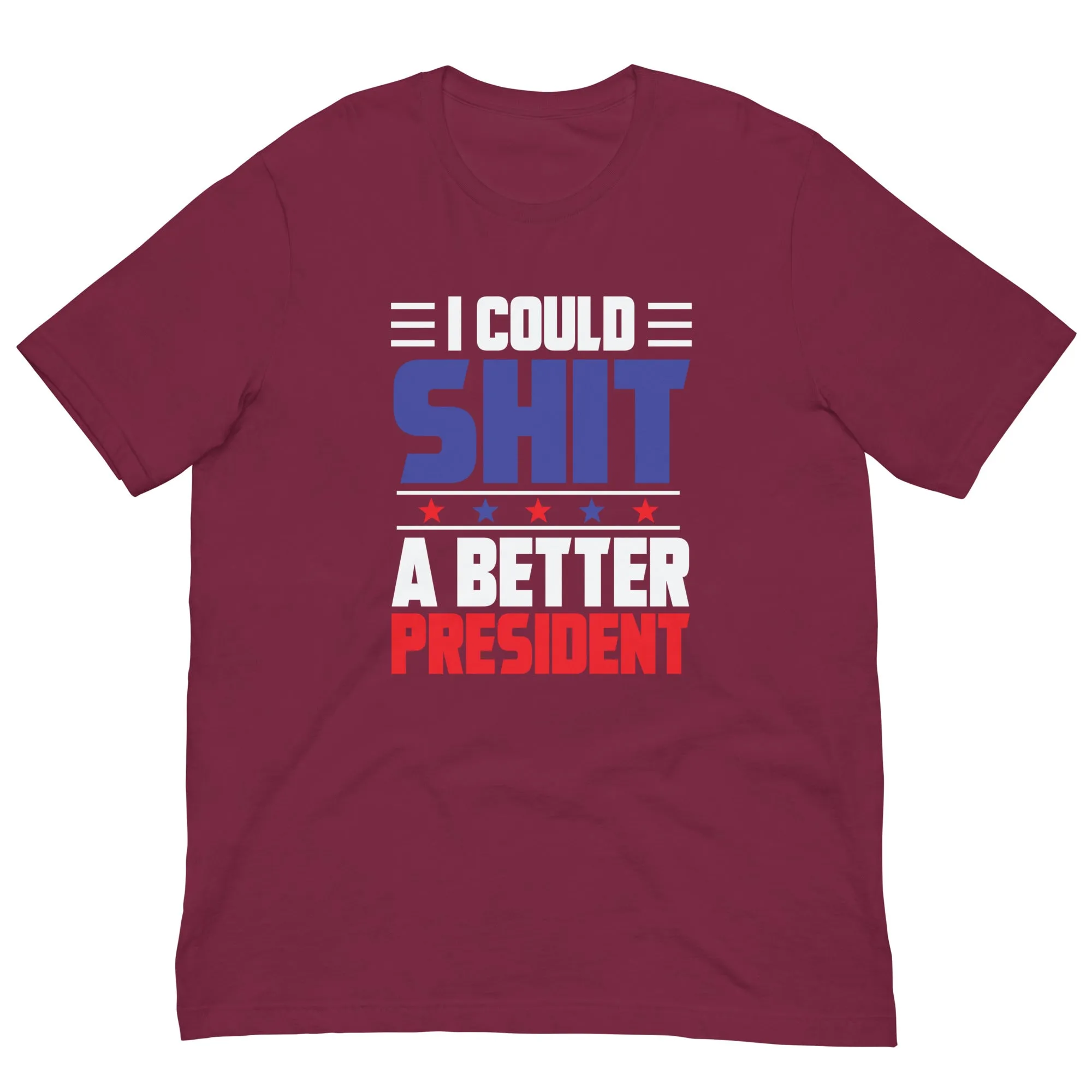 I COULD SH*T A BETTER PRESIDENT Unisex t-shirt