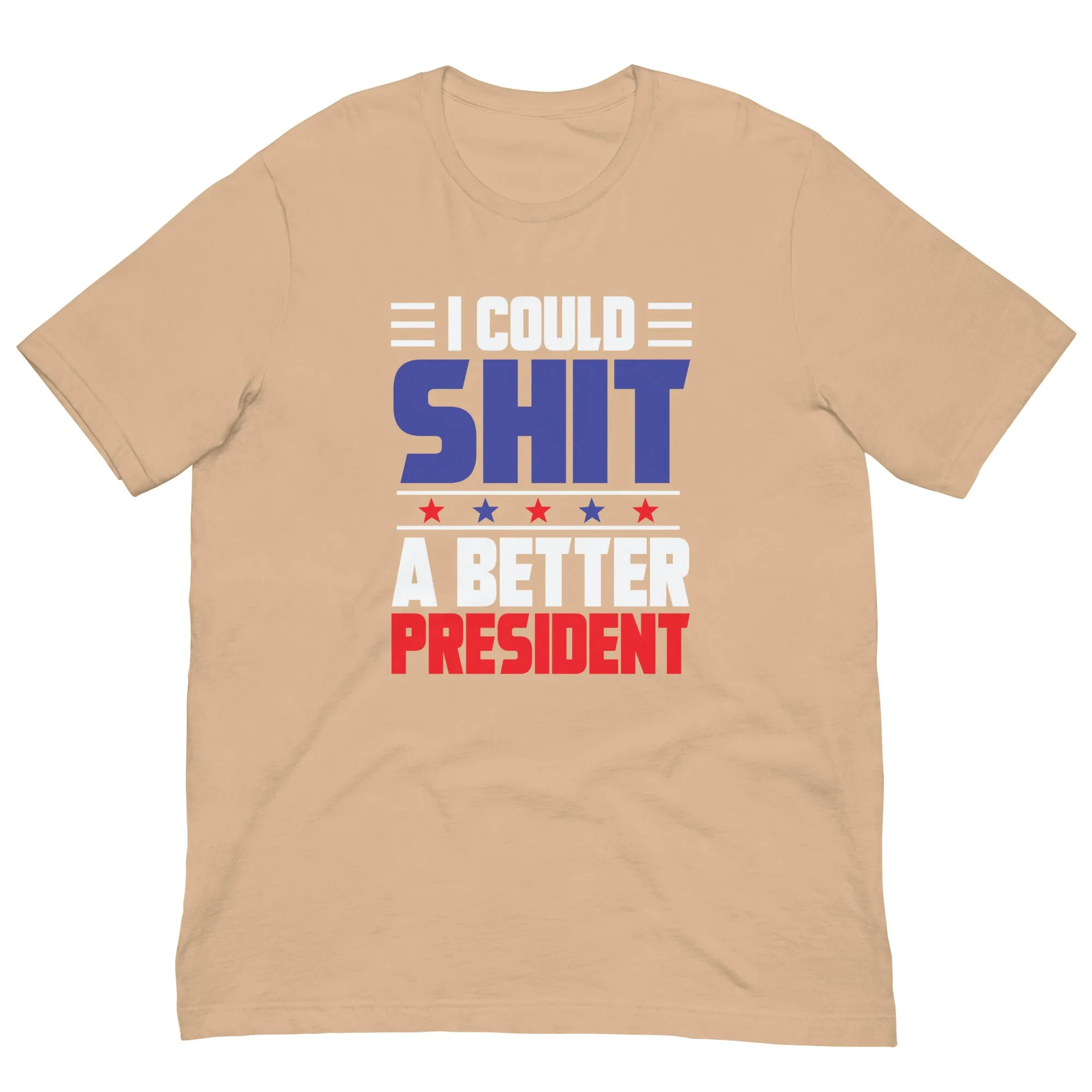 I COULD SH*T A BETTER PRESIDENT Unisex t-shirt