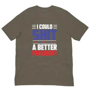 I COULD SH*T A BETTER PRESIDENT Unisex t-shirt