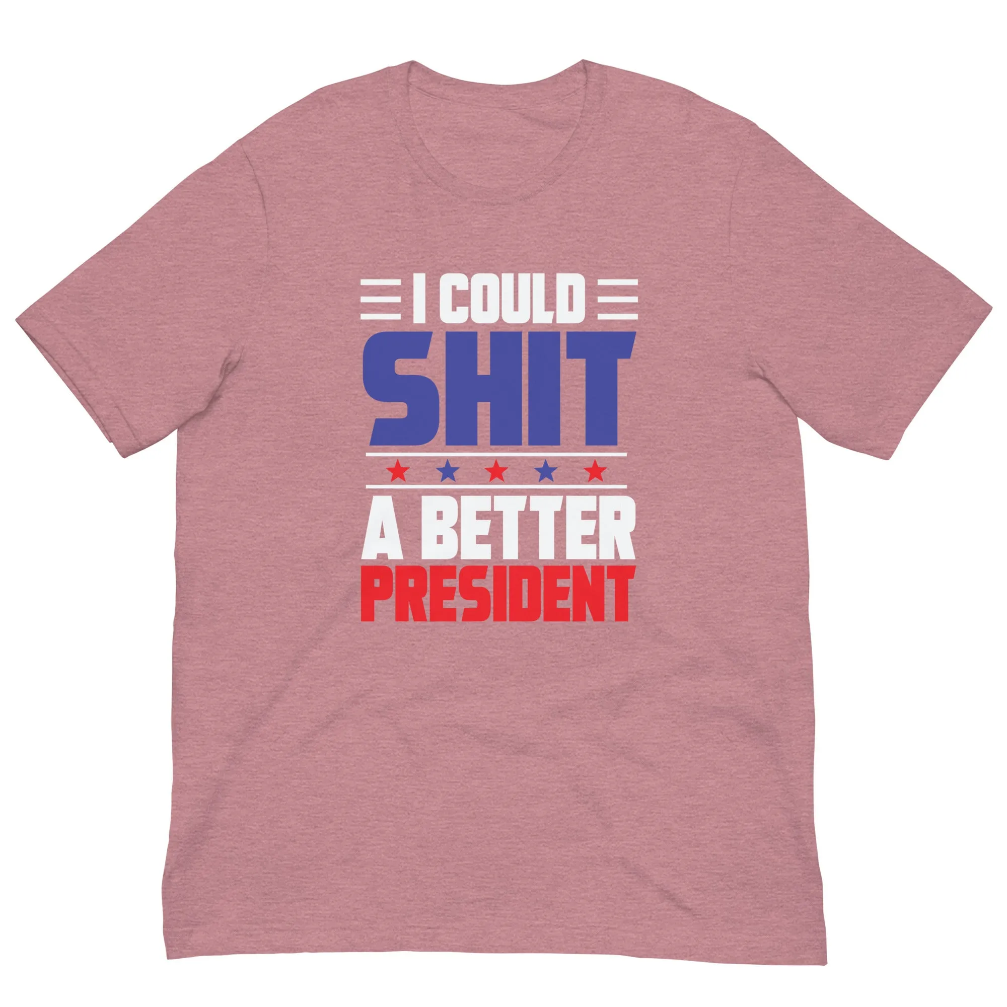I COULD SH*T A BETTER PRESIDENT Unisex t-shirt