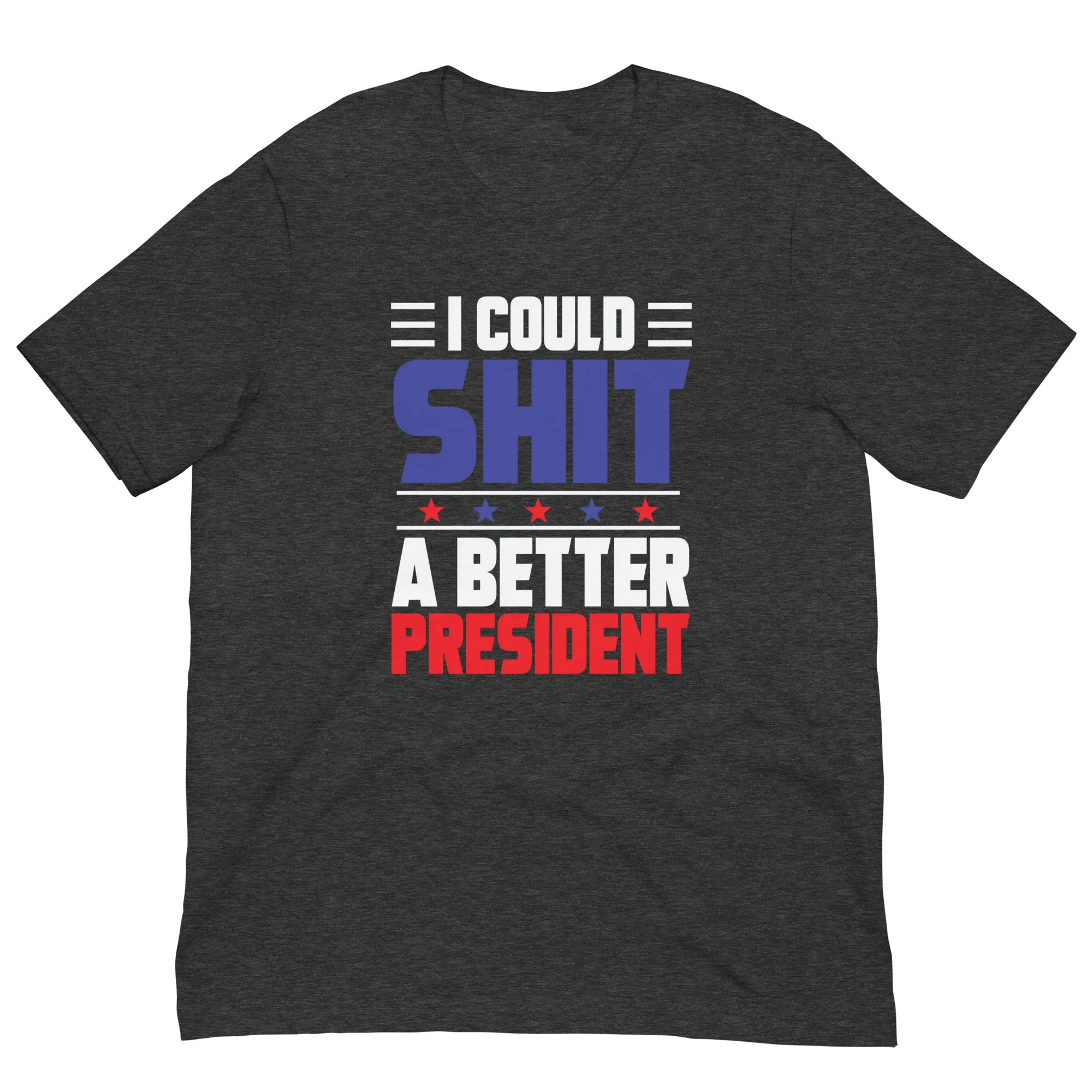 I COULD SH*T A BETTER PRESIDENT Unisex t-shirt