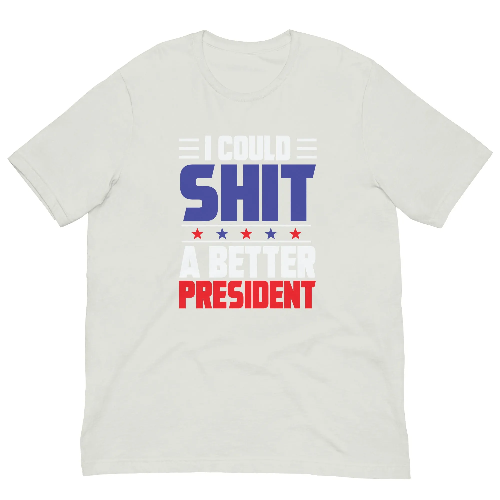 I COULD SH*T A BETTER PRESIDENT Unisex t-shirt