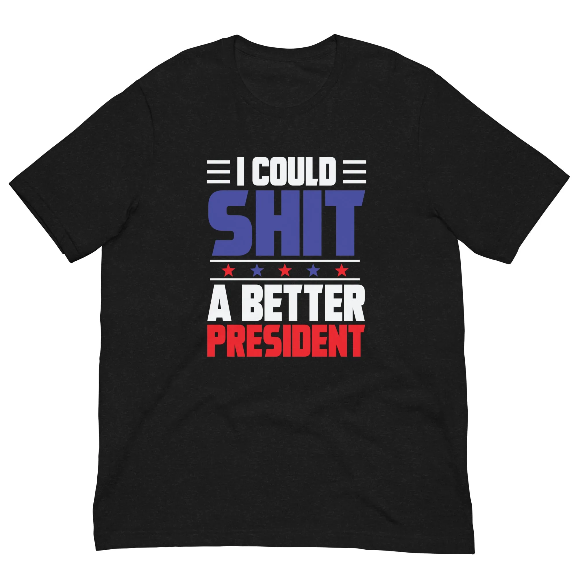 I COULD SH*T A BETTER PRESIDENT Unisex t-shirt